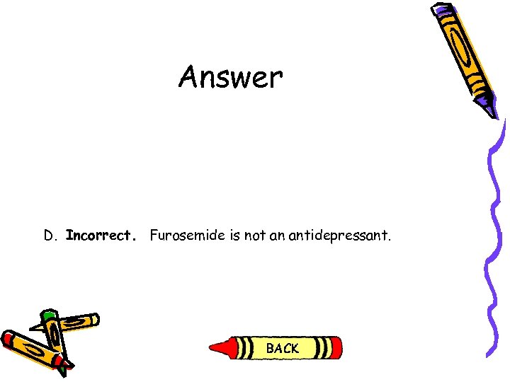 Answer D. Incorrect. Furosemide is not an antidepressant. 