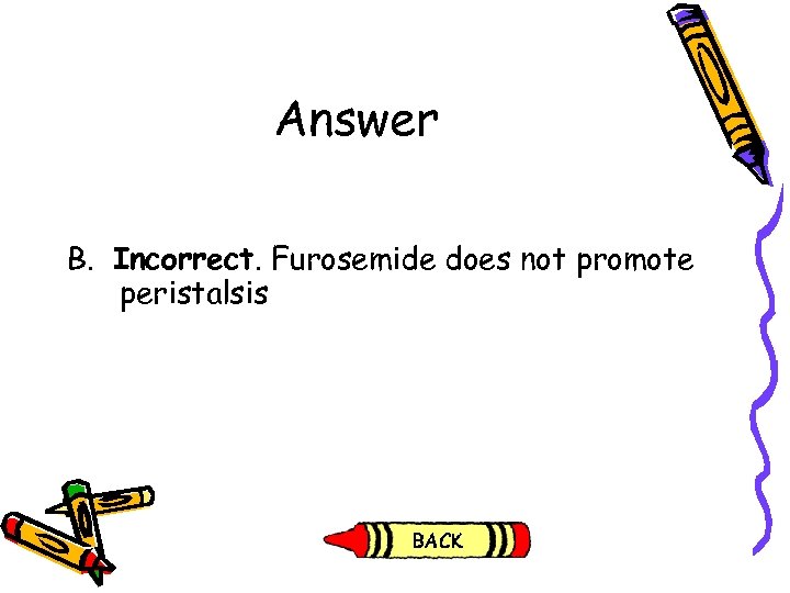 Answer B. Incorrect. Furosemide does not promote peristalsis 