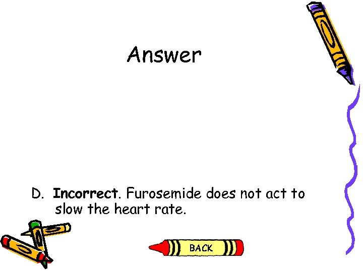 Answer D. Incorrect. Furosemide does not act to slow the heart rate. 