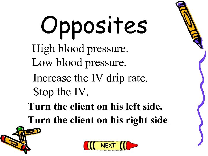 Opposites High blood pressure. Low blood pressure. Increase the IV drip rate. Stop the