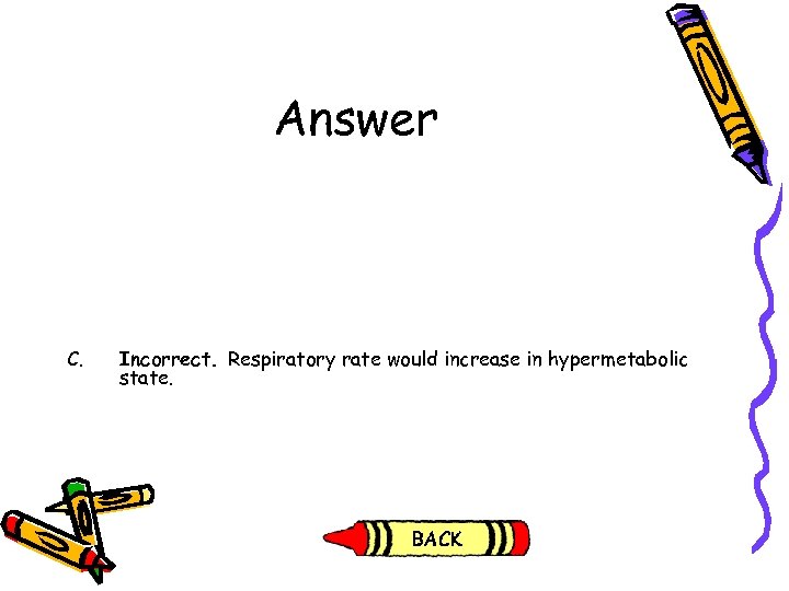 Answer C. Incorrect. Respiratory rate would increase in hypermetabolic state. 