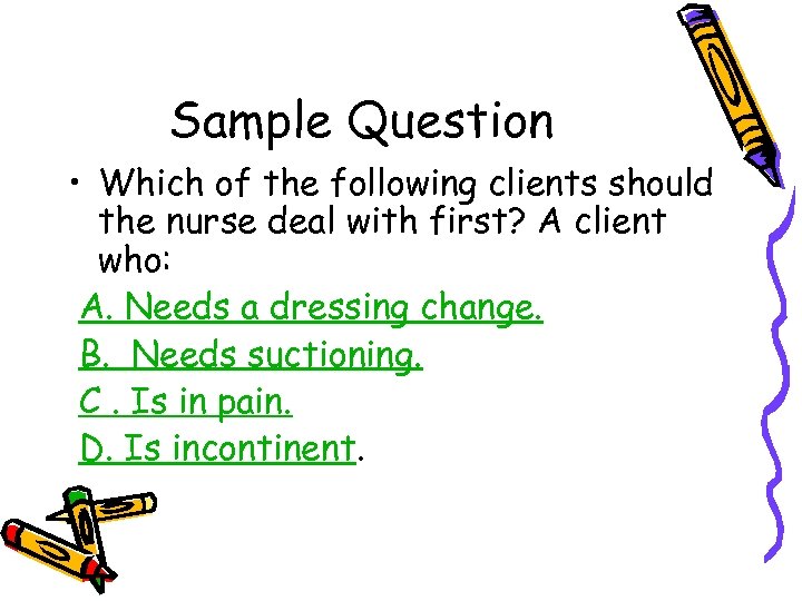 Sample Question • Which of the following clients should the nurse deal with first?