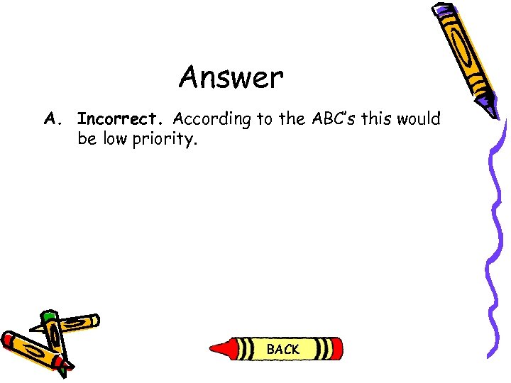 Answer A. Incorrect. According to the ABC’s this would be low priority. 