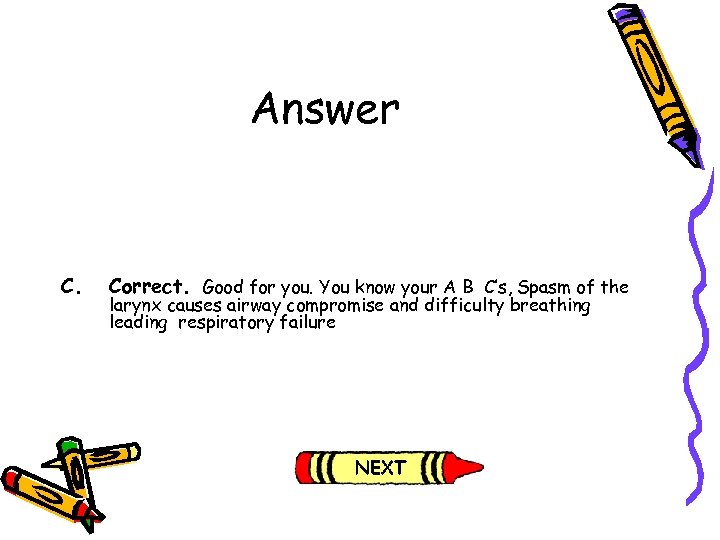Answer C. Correct. Good for you. You know your A B C’s, Spasm of