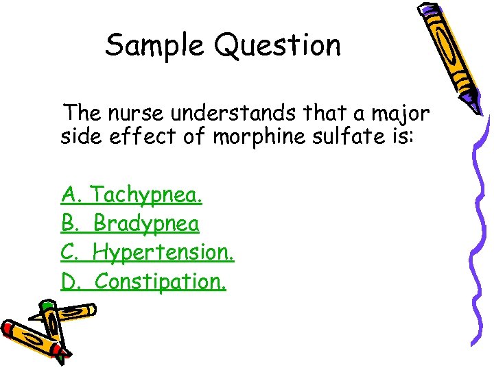 Sample Question The nurse understands that a major side effect of morphine sulfate is: