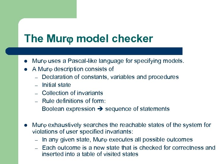 The Mur model checker l l l Mur uses a Pascal-like language for specifying