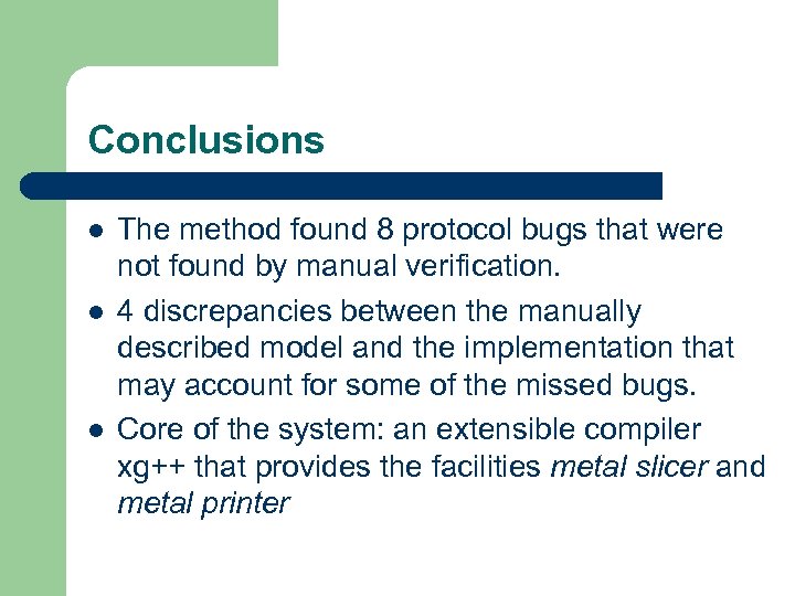 Conclusions l l l The method found 8 protocol bugs that were not found