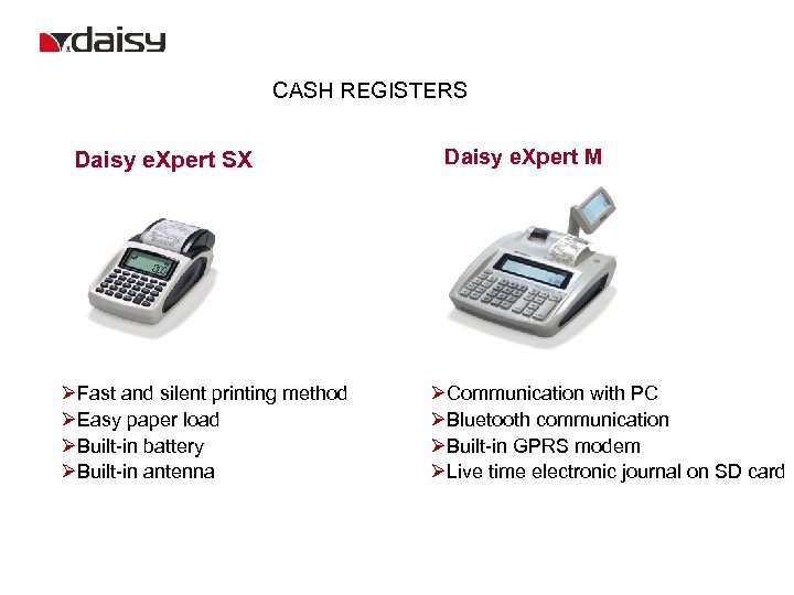 CASH REGISTERS Daisy e. Xpert SX ØFast and silent printing method ØEasy paper load