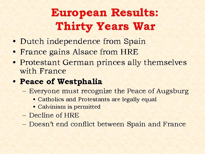 European Results: Thirty Years War • Dutch independence from Spain • France gains Alsace