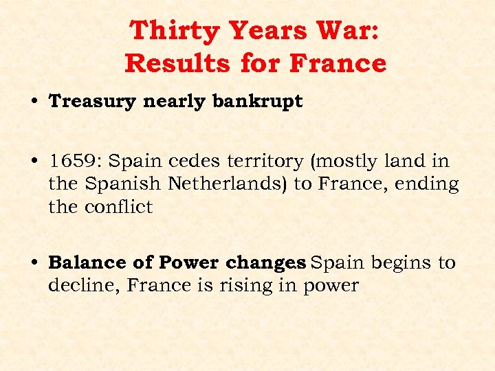 Thirty Years War: Results for France • Treasury nearly bankrupt • 1659: Spain cedes