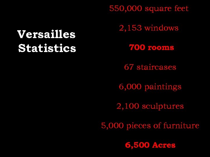 550, 000 square feet Versailles Statistics 2, 153 windows 700 rooms 67 staircases 6,