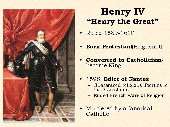 Henry IV “Henry the Great” • Ruled 1589 -1610 • Born Protestant (Huguenot) •