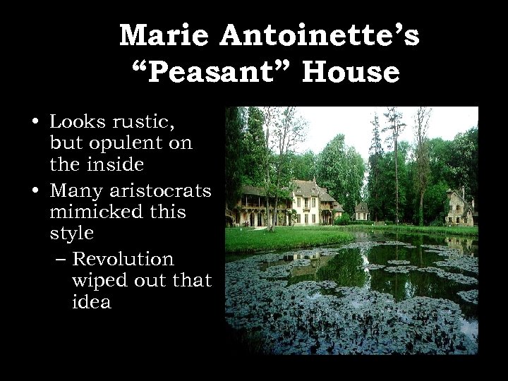 Marie Antoinette’s “Peasant” House • Looks rustic, but opulent on the inside • Many