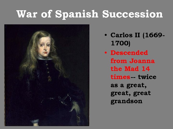 War of Spanish Succession • Carlos II (16691700) • Descended from Joanna the Mad