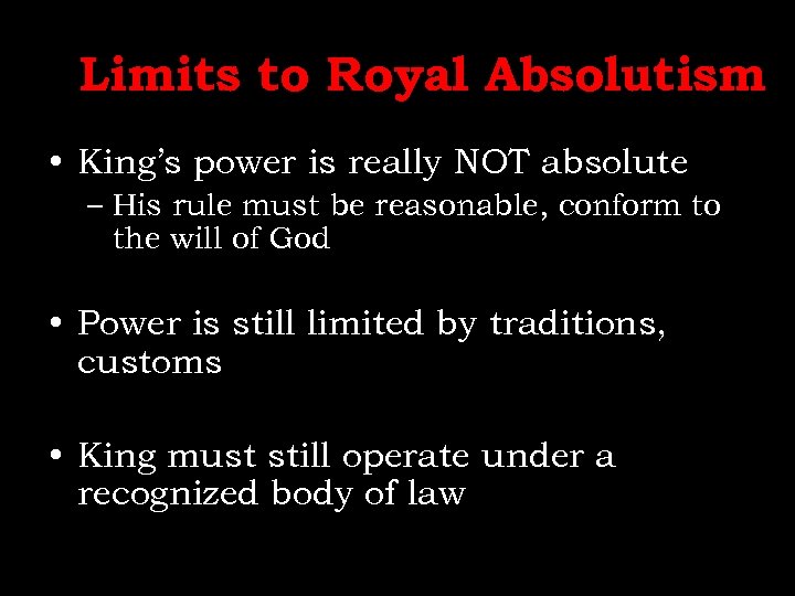 Limits to Royal Absolutism • King’s power is really NOT absolute – His rule