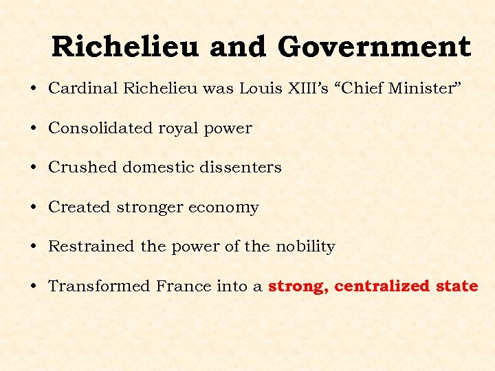 Richelieu and Government • Cardinal Richelieu was Louis XIII’s “Chief Minister” • Consolidated royal