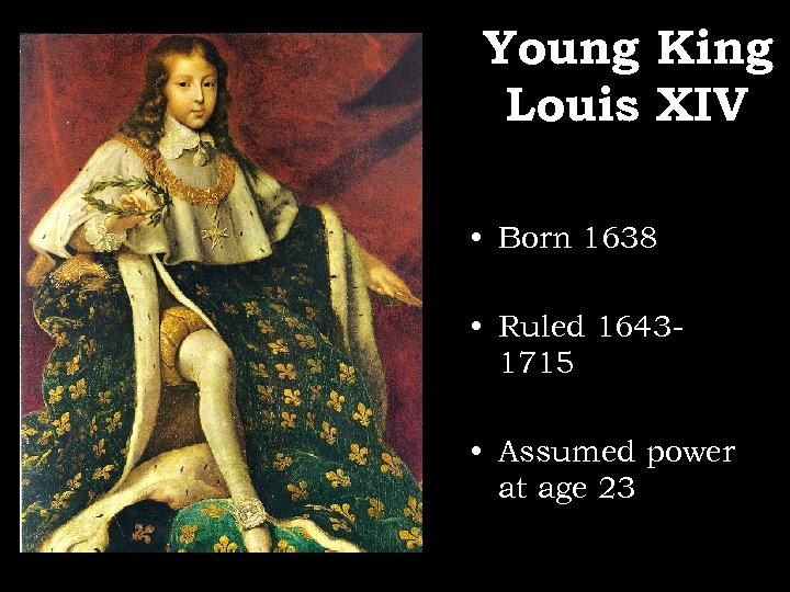 Young King Louis XIV • Born 1638 • Ruled 16431715 • Assumed power at