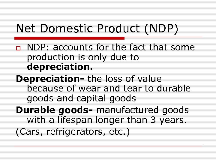 Net Domestic Product (NDP) NDP: accounts for the fact that some production is only