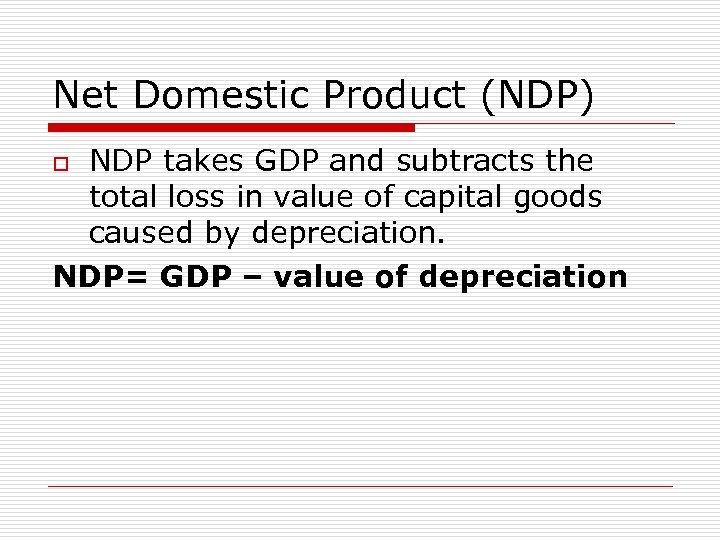 Net Domestic Product (NDP) NDP takes GDP and subtracts the total loss in value