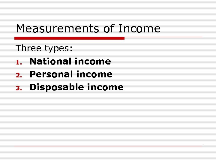 Measurements of Income Three types: 1. National income 2. Personal income 3. Disposable income