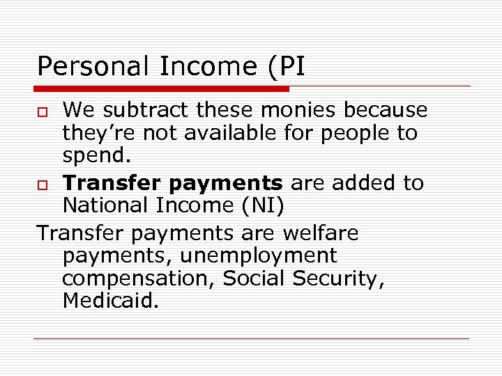 Personal Income (PI We subtract these monies because they’re not available for people to