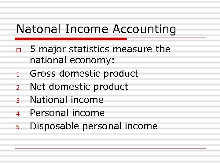 Natonal Income Accounting o 1. 2. 3. 4. 5. 5 major statistics measure the