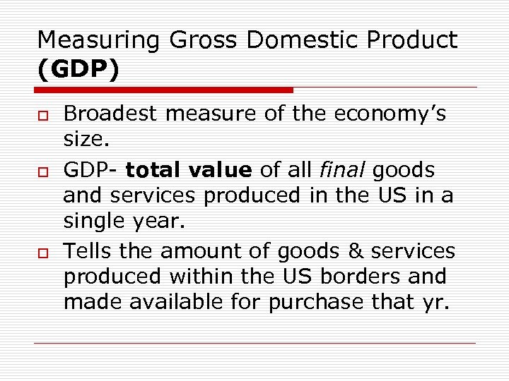 Measuring Gross Domestic Product (GDP) o o o Broadest measure of the economy’s size.