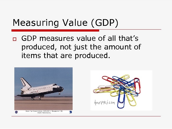 Measuring Value (GDP) o GDP measures value of all that’s produced, not just the