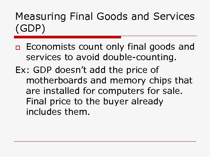 Measuring Final Goods and Services (GDP) Economists count only final goods and services to