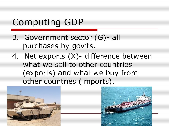 Computing GDP 3. Government sector (G)- all purchases by gov’ts. 4. Net exports (X)-