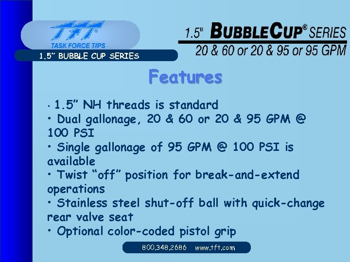 1. 5” BUBBLE CUP SERIES Features 1. 5” NH threads is standard • Dual