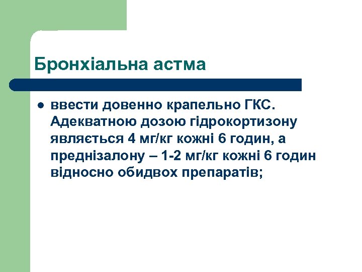 Бронхіальна астма l ввести довенно крапельно ГКС. Адекватною дозою гідрокортизону являється 4 мг/кг кожні