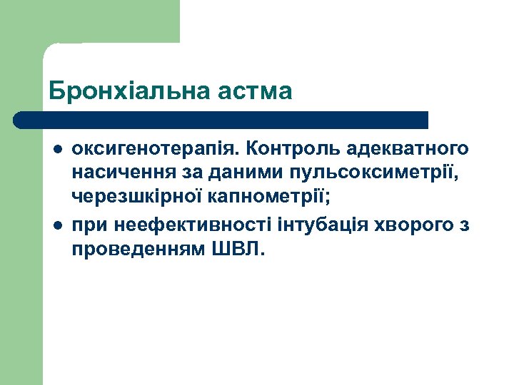 Бронхіальна астма l l оксигенотерапія. Контроль адекватного насичення за даними пульсоксиметрії, черезшкірної капнометрії; при