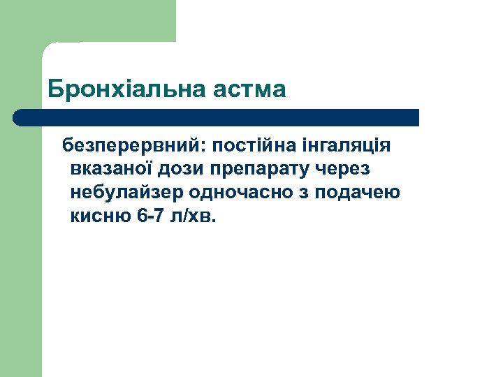 Бронхіальна астма безперервний: постійна інгаляція вказаної дози препарату через небулайзер одночасно з подачею кисню