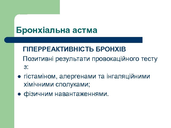 Бронхіальна астма ГІПЕРРЕАКТИВНІСТЬ БРОНХІВ Позитивні результати провокаційного тесту з: l гістаміном, алергенами та інгаляційними
