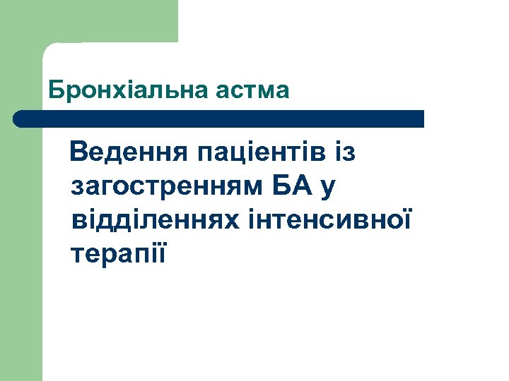 Бронхіальна астма Ведення паціентів із загостренням БА у відділеннях інтенсивної терапії 