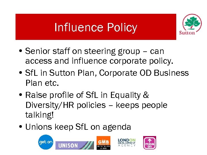 Influence Policy • Senior staff on steering group – can access and influence corporate