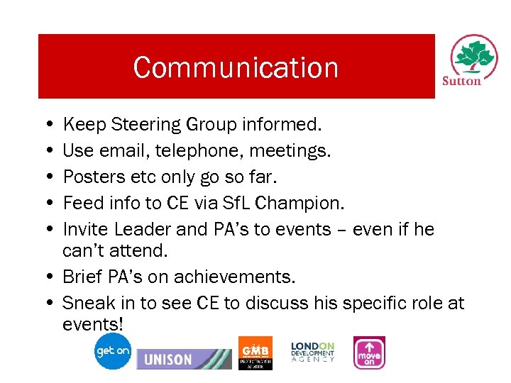 Communication • Keep Steering Group informed. • Use email, telephone, meetings. • Posters etc