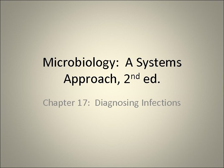 Microbiology: A Systems Approach, 2 nd ed. Chapter 17: Diagnosing Infections 