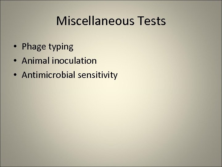 Miscellaneous Tests • Phage typing • Animal inoculation • Antimicrobial sensitivity 