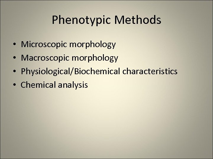 Phenotypic Methods • • Microscopic morphology Macroscopic morphology Physiological/Biochemical characteristics Chemical analysis 