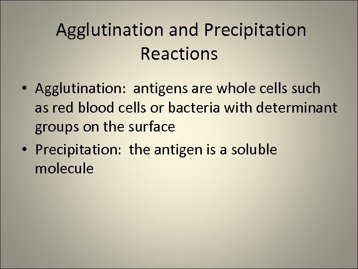 Agglutination and Precipitation Reactions • Agglutination: antigens are whole cells such as red blood