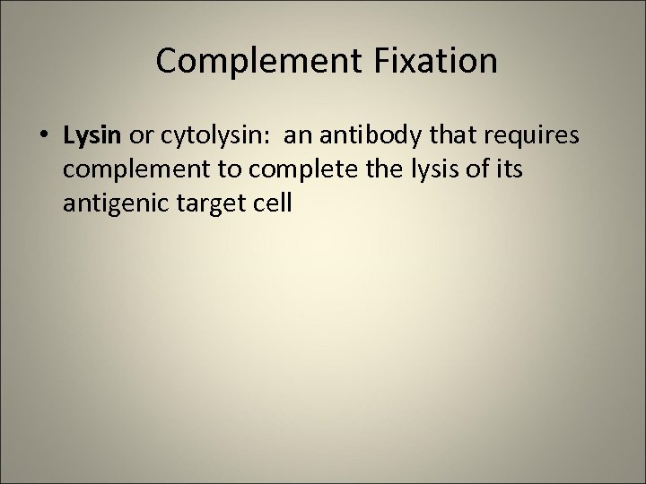 Complement Fixation • Lysin or cytolysin: an antibody that requires complement to complete the