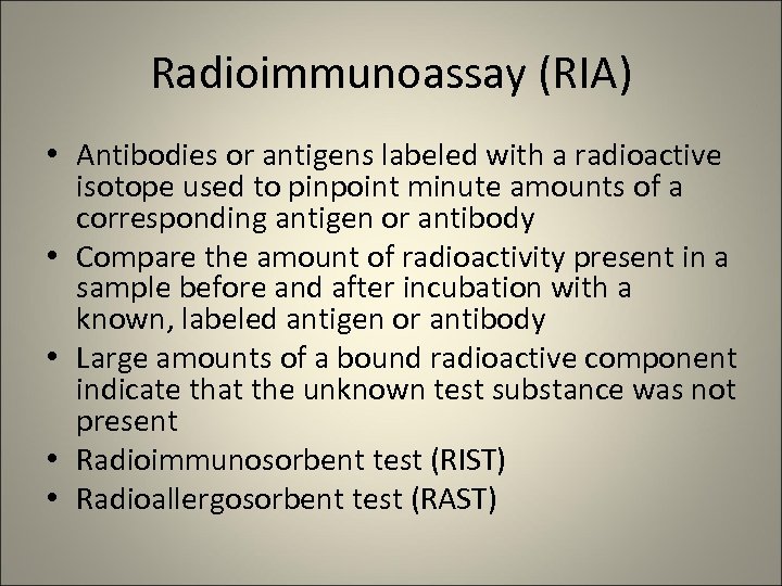 Radioimmunoassay (RIA) • Antibodies or antigens labeled with a radioactive isotope used to pinpoint