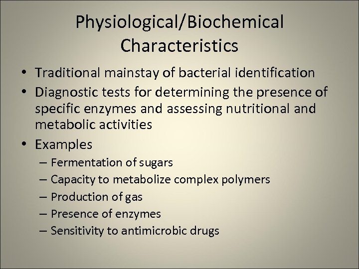 Physiological/Biochemical Characteristics • Traditional mainstay of bacterial identification • Diagnostic tests for determining the