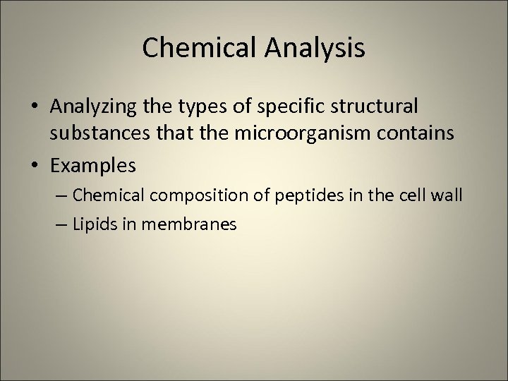 Chemical Analysis • Analyzing the types of specific structural substances that the microorganism contains