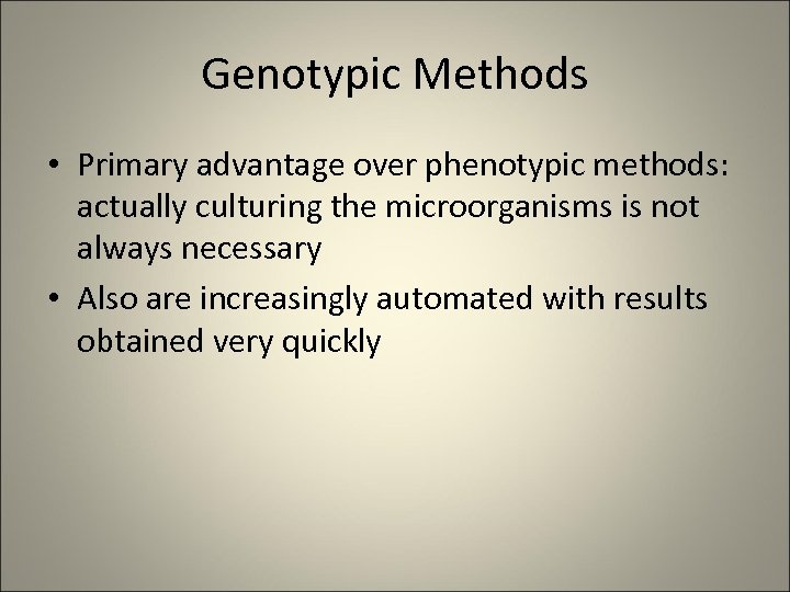 Genotypic Methods • Primary advantage over phenotypic methods: actually culturing the microorganisms is not