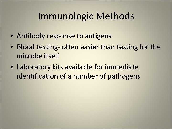 Immunologic Methods • Antibody response to antigens • Blood testing- often easier than testing