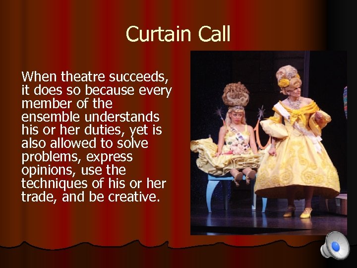 Curtain Call When theatre succeeds, it does so because every member of the ensemble