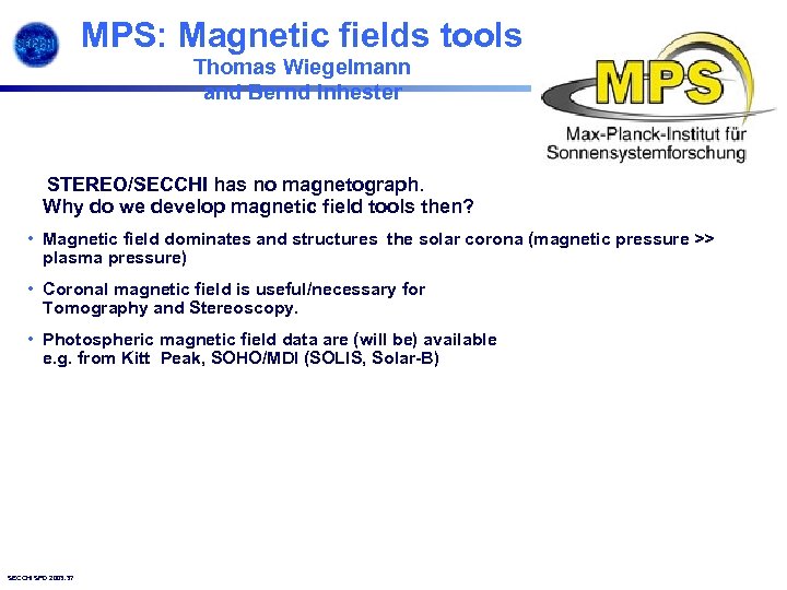 MPS: Magnetic fields tools Thomas Wiegelmann and Bernd Inhester STEREO/SECCHI has no magnetograph. Why